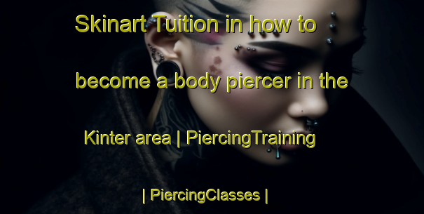 Skinart Tuition in how to become a body piercer in the Kinter area | PiercingTraining | PiercingClasses | SkinartTraining-United States